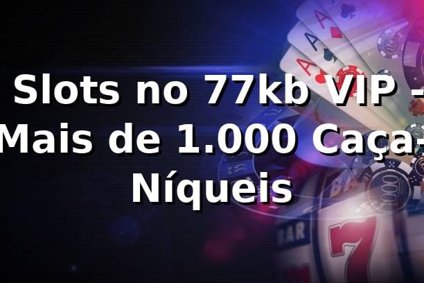 ⭐ Slots no 77kb VIP - Mais de 1.000 Caça-Níqueis